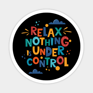 Relax nothing is under control Magnet